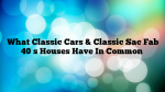 What Classic Cars & Classic Sac Fab 40′s Houses Have In Common
